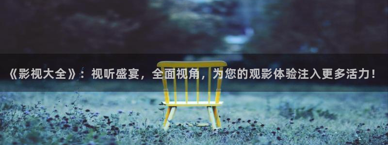 棱角丝瓜：《影视大全》：视听盛宴，全面视角，为您的观影体验注入更多活力！